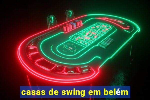 casas de swing em belém