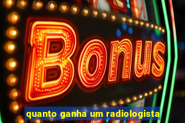 quanto ganha um radiologista