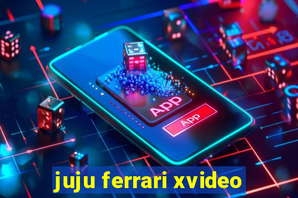 juju ferrari xvideo