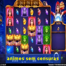 animes sem censuras