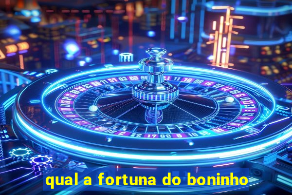 qual a fortuna do boninho